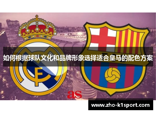 如何根据球队文化和品牌形象选择适合皇马的配色方案