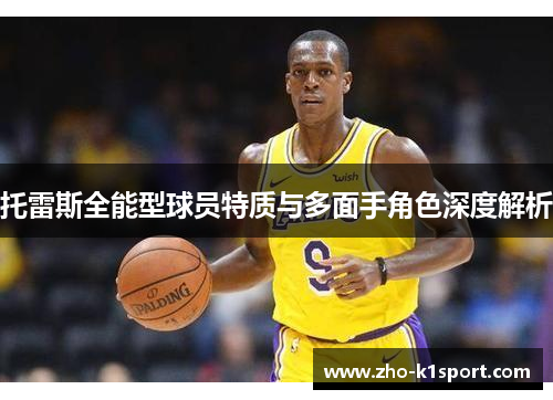 托雷斯全能型球员特质与多面手角色深度解析 托雷斯全能型球员特质与多面手角色深度解析