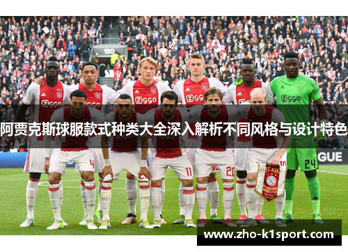 阿贾克斯球服款式种类大全深入解析不同风格与设计特色 阿贾克斯球服款式种类大全深入解析不同风格与设计特色