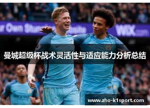 曼城超级杯战术灵活性与适应能力分析总结 曼城超级杯战术灵活性与适应能力分析总结