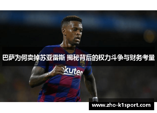 巴萨为何卖掉苏亚雷斯 揭秘背后的权力斗争与财务考量 巴萨为何卖掉苏亚雷斯 揭秘背后的权力斗争与财务考量