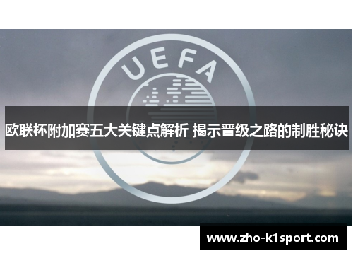 欧联杯附加赛五大关键点解析 揭示晋级之路的制胜秘诀 欧联杯附加赛五大关键点解析 揭示晋级之路的制胜秘诀