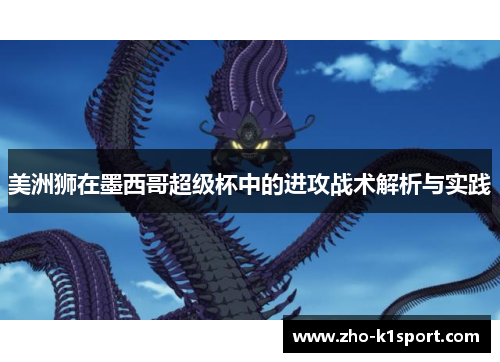 美洲狮在墨西哥超级杯中的进攻战术解析与实践 美洲狮在墨西哥超级杯中的进攻战术解析与实践