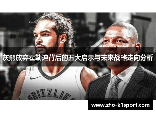 灰熊放弃霍勒迪背后的五大启示与未来战略走向分析 灰熊放弃霍勒迪背后的五大启示与未来战略走向分析