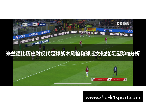 米兰德比历史对现代足球战术风格和球迷文化的深远影响分析