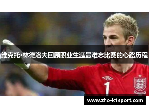 维克托·林德洛夫回顾职业生涯最难忘比赛的心路历程 维克托·林德洛夫回顾职业生涯最难忘比赛的心路历程