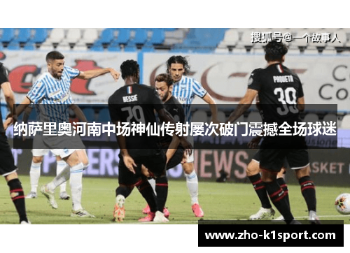 纳萨里奥河南中场神仙传射屡次破门震撼全场球迷